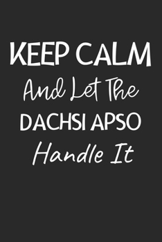 Keep Calm And Let The Dachsi Apso Handle It: Lined Journal, 120 Pages, 6 x 9, Dachsi Apso Dog Owner Gift Idea, Black Matte Finish (Keep Calm And Let The Dachsi Apso Handle It Journal)