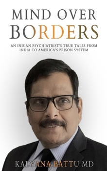 Hardcover Mind Over Borders: An Indian Psychiatrist's True Tales from India to America's Prison System Book
