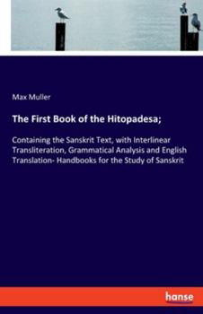Paperback The First Book of the Hitopadesa;: Containing the Sanskrit Text, with Interlinear Transliteration, Grammatical Analysis and English Translation- Handb Book