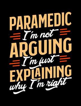 Paperback Paramedic I'm Not Arguing I'm Just Explaining Why I'm Right: Appointment Book Undated 52-Week Hourly Schedule Calender Book