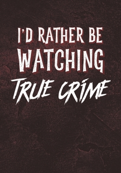 I'd Rather Be Watching True Crime: TV Show Tracker for Your Favorite TV Series. Review Logbook for Reality Crime Show Documentary Lovers