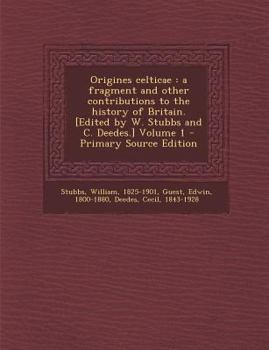 Paperback Origines Celticae: A Fragment and Other Contributions to the History of Britain. [Edited by W. Stubbs and C. Deedes.] Volume 1 - Primary [Latin] Book