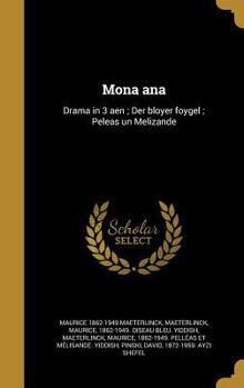 Mona Ana: Drama in 3 Aen; Der Bloyer Foygel; Peleas Un Melizande