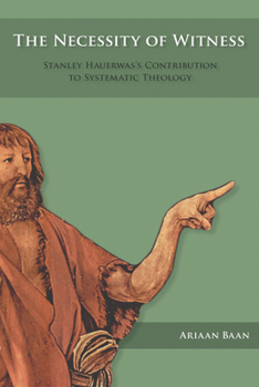 Paperback The Necessity of Witness: Stanley Hauerwas's Contribution to Systematic Theology Book