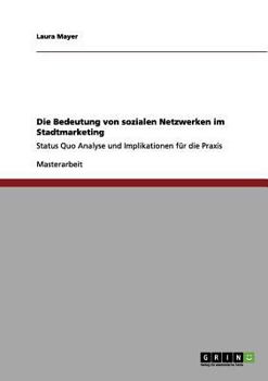 Paperback Die Bedeutung von sozialen Netzwerken im Stadtmarketing: Status Quo Analyse und Implikationen für die Praxis [German] Book