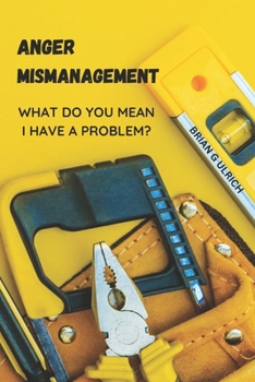 Paperback Anger Mismanagement: What do you mean I have a problem? Book