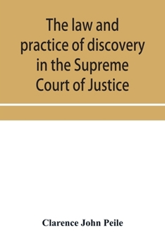 The law and practice of discovery in the Supreme Court of Justice, with an appendix of forms, orders, etc.