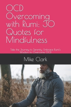 Paperback OCD Overcoming with Rumi: 30 Quotes for Mindfulness: Take the Journey to Serenity: Embrace Rumi's Wisdom to Overcome OCD Book