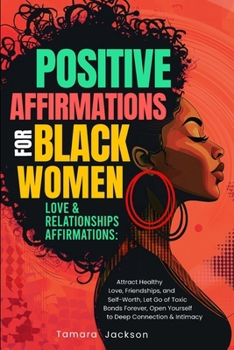 Paperback Positive Affirmations for Black Women: Love & Relationships Affirmations: Attract Healthy Love, Friendships, and Self-Worth, Let Go of Toxic Bonds For Book