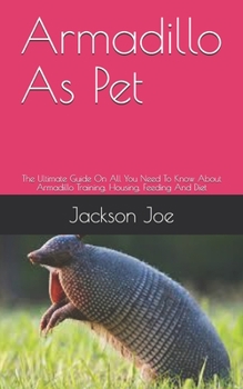 Paperback Armadillo As Pet: The Ultimate Guide On All You Need To Know About Armadillo Training, Housing, Feeding And Diet Book
