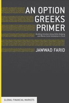 Paperback An Option Greeks Primer: Building Intuition with Delta Hedging and Monte Carlo Simulation Using Excel Book