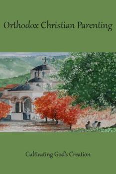 Paperback Orthodox Christian Parenting - Cultivating God's Creation Book