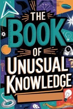 Paperback The Book of Unusual Knowledge: A Journey Through Fascinating Facts, Strange Phenomena, and Odd Curiosities Book