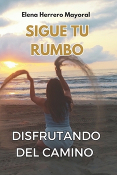 SIGUE TU RUMBO DISFRUTANDO DEL CAMINO (Spanish Edition)