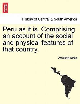 Paperback Peru as it is. Comprising an account of the social and physical features of that country. Book