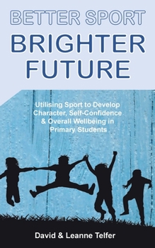 Better Sport, Brighter Future: Utilising sport to develop character, self confidence & overall wellbeing in primary students.