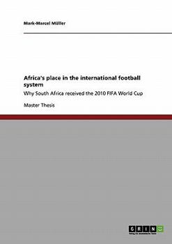 Paperback Africa's place in the international football system: Why South Africa received the 2010 FIFA World Cup Book