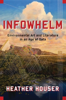 Infowhelm: Environmental Art and Literature in an Age of Data - Book  of the Literature Now