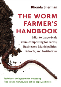 Paperback The Worm Farmer's Handbook: Mid- To Large-Scale Vermicomposting for Farms, Businesses, Municipalities, Schools, and Institutions Book