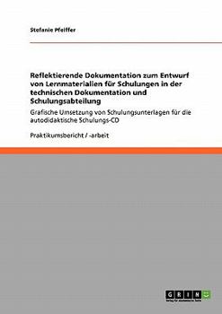 Paperback Reflektierende Dokumentation zum Entwurf von Lernmaterialien für Schulungen in der technischen Dokumentation und Schulungsabteilung: Grafische Umsetzu [German] Book