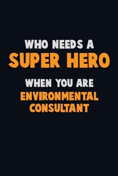 Paperback Who Need A SUPER HERO, When You Are Environmental Consultant: 6X9 Career Pride 120 pages Writing Notebooks Book