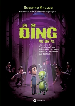 Das DING aus dem All: Nie banne die Freundschaft aus deinem Herzen, sonst bannst du die Sonne aus der Welt (German Edition)