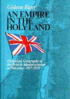An Empire in the Holy Land: Historical Geography of the British Administration in Palestine 1917-1929
