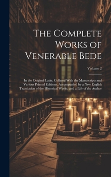 The Complete Works of Venerable Bede: In the Original Latin, Collated With the Manuscripts and Various Printed Editions, Accompanied by a New English ... Works, and a Life of the Author; Volume 2