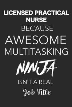 Paperback Licensed Practical Nurse Because Awesome Multitasking Ninja Isn't A Real Job Title: Blank Lined Journal For Licensed Practical Nurses Book