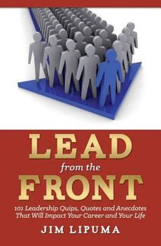 Paperback Lead from the Front: 101 Leadership Quips, Quotes and Anecdotes That Will Impact Your Career and Your Life Book