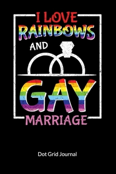 I love rainbows and gay marriage. Dot Grid Journal: Gay Marriage Planner and Notebooks as Gay Wedding Gifts, Dot Gridded 6x9.