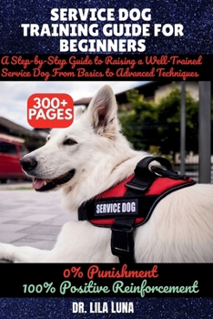 Paperback Service Dog Training Guide for Beginners: A Step-by-Step Guide to Raising a Well-Trained Service Dog From Basics to Advanced Techniques Book