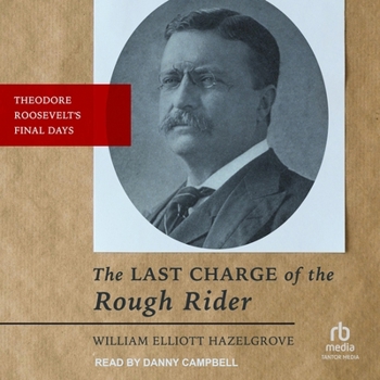 Audio CD The Last Charge of the Rough Rider: Theodore Roosevelt's Final Days Book