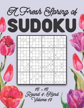 A Fresh Spring of Sudoku 16 x 16 Round 4: Hard Volume 17: Sudoku for Relaxation Spring Puzzle Game Book Japanese Logic Sixteen Numbers Math Cross Sums