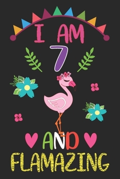 I am 7 And Flamazing: Flamingo Lovers Journal / Notebook / Diary / Birthday Gift. Flamazing Birthday Gift for 7 Years Old Boys And Girls