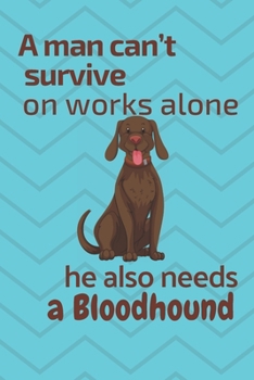 Paperback A man can't survive on works alone he also needs a Bloodhound: For Bloodhound Dog Fans Book