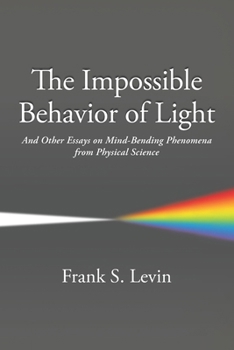 Paperback The Impossible Behavior of Light: And Other Essays on Mind-Bending Phenomena from Physical Science Book