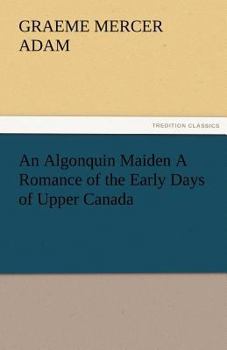 Paperback An Algonquin Maiden a Romance of the Early Days of Upper Canada Book