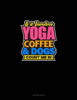 Paperback If It Involves Yoga Coffee & Dogs Count Me In: 4 Column Ledger Book