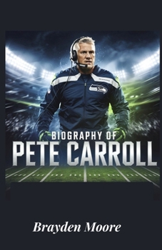 Paperback Biography of Pete Carroll: The Mindset, Leadership, and Coaching Philosophy of a Football Icon Book