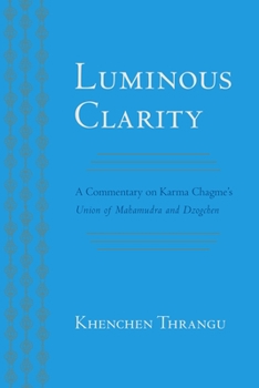 Paperback Luminous Clarity: A Commentary on Karma Chagme's Union of Mahamudra and Dzogchen Book
