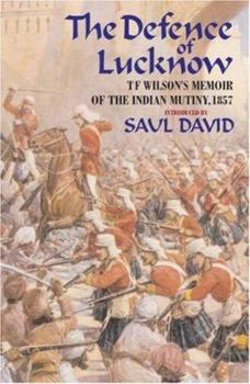 The Defence of Lucknow: T F Wilson's Memoir of the Indian Mutiny, 1857
