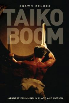 Taiko Boom: Japanese Drumming in Place and Motion - Book  of the Asia: Local Studies / Global Themes