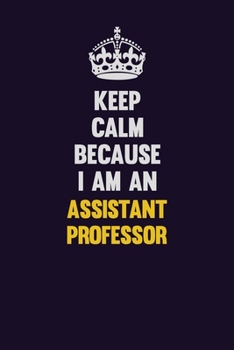 Paperback Keep Calm Because I Am An Assistant Professor: Motivational and inspirational career blank lined gift notebook with matte finish Book