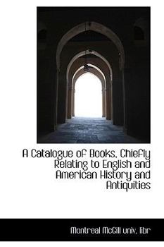 Paperback A Catalogue of Books, Chiefly Relating to English and American History and Antiquities Book