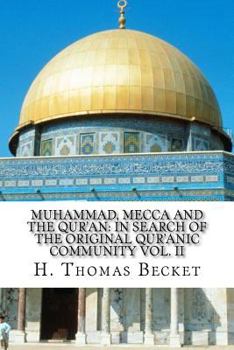 Muhammad, Mecca and the Qur'an:: In Search of the Original Qur'anic Community Vol. II (Muhammad, Mecca and the Qur'an: Search for the Original Qur'anic Community) (Volume 2)