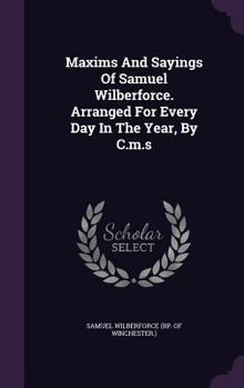 Hardcover Maxims And Sayings Of Samuel Wilberforce. Arranged For Every Day In The Year, By C.m.s Book