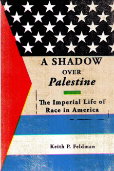 Hardcover A Shadow Over Palestine: The Imperial Life of Race in America Book