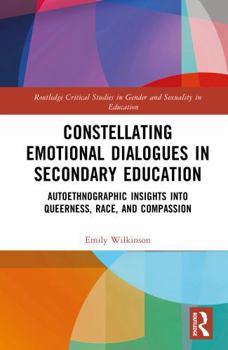 Hardcover Constellating Emotional Dialogues in Secondary Education: Autoethnographic Insights Into Queerness, Race, and Compassion Book