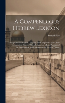 Hardcover A Compendious Hebrew Lexicon: Adapted to the English Language and Composed Upon a New Commodious Plan; to Which Is Annexed a Bried Account of the Co Book